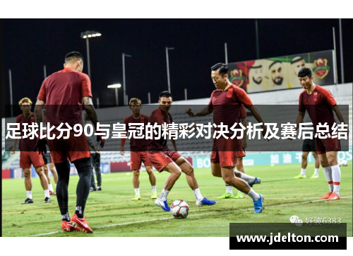 足球比分90与皇冠的精彩对决分析及赛后总结