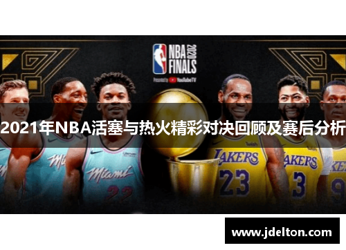 2021年NBA活塞与热火精彩对决回顾及赛后分析