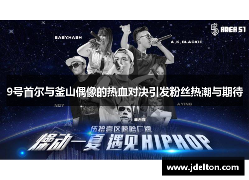 9号首尔与釜山偶像的热血对决引发粉丝热潮与期待