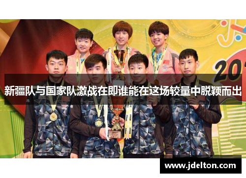 新疆队与国家队激战在即谁能在这场较量中脱颖而出