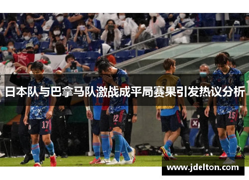 日本队与巴拿马队激战成平局赛果引发热议分析