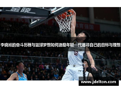 李晓旭的奋斗历程与篮球梦想如何激励年轻一代追寻自己的目标与理想